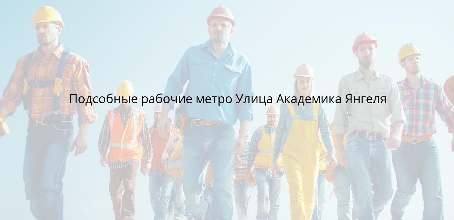 Подсобные рабочие метро Улица Академика Янгеля