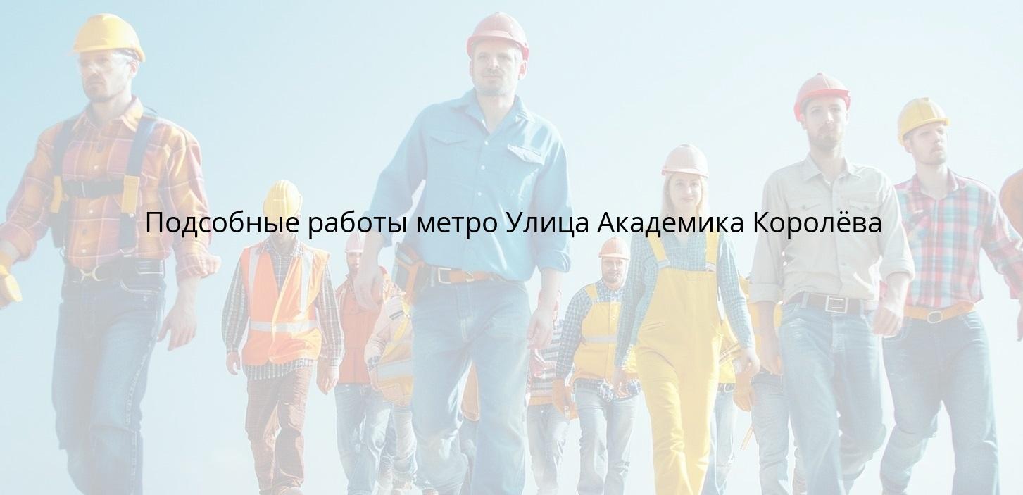 Подсобные работы метро Улица Академика Королёва
