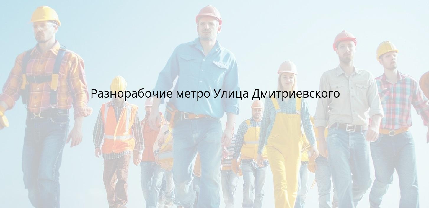 Разнорабочие метро Улица Дмитриевского